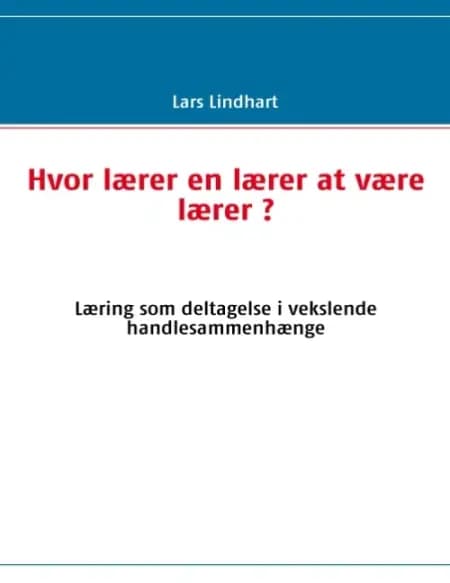 Hvor lærer en lærer at være lærer? af Lars Lindhart