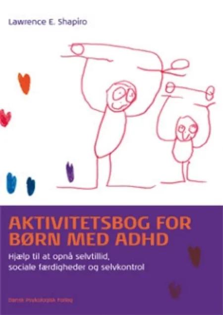Aktivitetsbog for børn med ADHD af Lawrence E. Shapiro