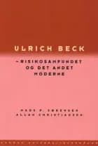 Ulrich Beck - risikosamfundet og det andet moderne af Allan Christiansen og Mads P. Sørensen