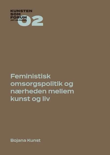 Feministisk omsorgspolitik og nærheden mellem kunst og liv af Bojana Kunst