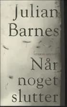 Når noget slutter af Julian Barnes