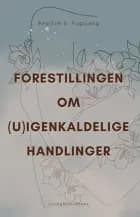 Forestillingen om (U)Igenkaldelige Handlinger af Regitze S. Fuglsang