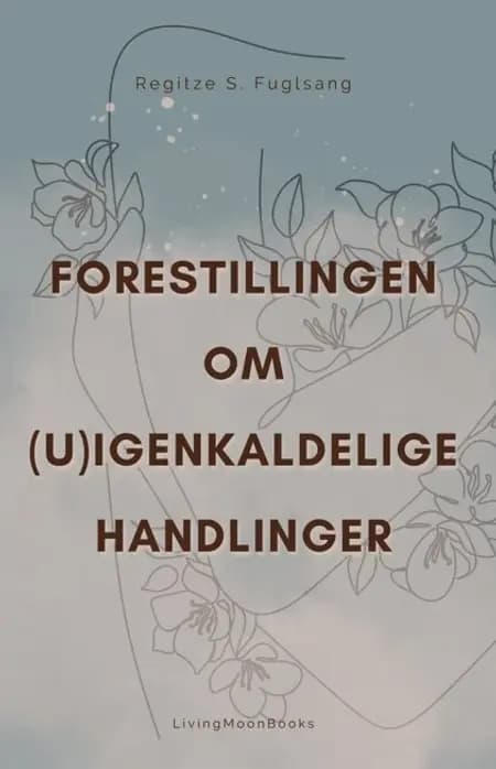 Forestillingen om (U)Igenkaldelige Handlinger af Regitze S. Fuglsang
