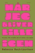 Når jeg bliver lille igen af Rebecca Bach-Lauritsen