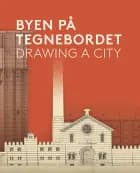 Byen på Tegnebordet - Drawing a City. af Stefanie Høy Brink, Claus M. Smidt og Regitze Lindø Westergaard