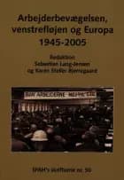 Arbejderbevægelsen, venstrefløjen og Europa 1945-2005 af Karen Steller Bjerregaard og Sebastian Lang-Jensen