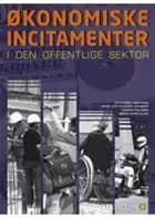 Økonomiske incitamenter i den offentlige sektor af Lotte Bøgh Andersen, Mads Leth Jakobsen, Thomas Pallesen og Søren Serritzlew