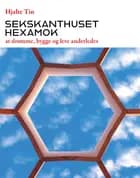 Sekskanthuset Hexamok - at drømme, bygge og leve anderledes af Hjalte Tin
