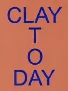Clay Today af Christina Rauh Oxbøll og Pia Wirnfeldt