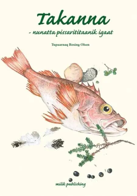 Takanna - delicious food from Greenland af Tupaarnaq Rosing Olsen