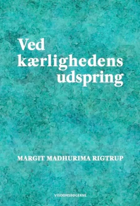 Ved kærlighedens udspring af Margit Madhurima Rigtrup