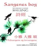 Sangenes bog. Den kinesiske klassiker Shi jing 詩經 2, 3 og 4 小雅 De små hofsange, 大雅 De store hofsange, 頌 Lovsangene af Unavngivne kinesiske forfattere fra ca. 1100-544 f.v.t. Folkesange