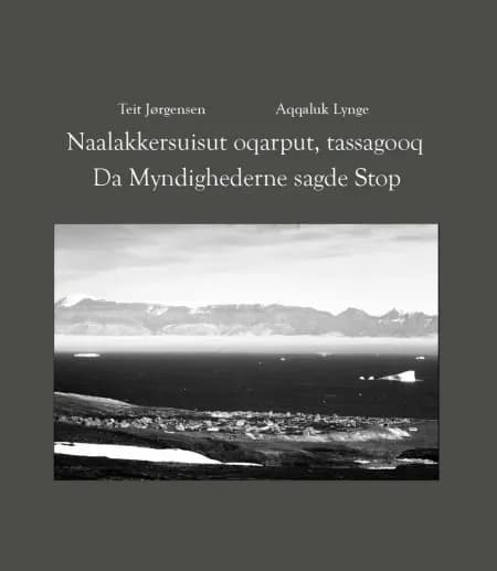 Da Myndighederne sagde Stop / Naalakkersuisut oqarput, tassagooq af Teit Jørgensen