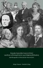 Danske katolske konvertitter mellem reformationen og religionsfriheden 1536-1849 af Helge Clausen