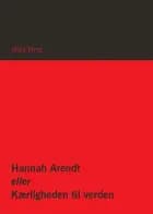 Hannah Arendt eller Kærligheden til verden af Alois Prinz