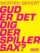 Gud er det dig der spiller sax? af Morten Seifert