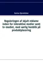 Reguleringen af skjult reklame indenfor interaktive medier samt tv-mediet, med særlig henblik på produktplacering af Karina Hjermitslev
