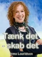 Tænk det - skab det af Irma Lauridsen