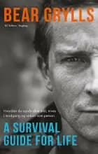 A survival guide for life af Bear Grylls