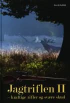 Jagtriflen II - kraftige rifler og svære skud af Henrik Rudfeld