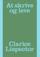 At skrive og leve af Clarice Lispector