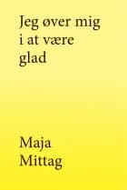 Jeg øver mig i at være glad af Maja Mittag