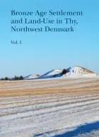 Bronze Age Settlement and Land-Use in Thy, Northwest Denmark af n a
