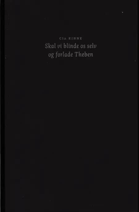 Skal vi blinde os selv og forlade Theben af Cia Rinne
