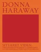 Situeret viden: videnskabsspørgsmålet i feminismen og det partielle perspektivs forrang af Donna Haraway