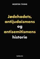 Jødehadets, antijudaismens og antisemitismens historie af Morten Thing