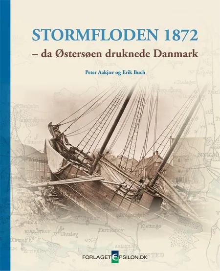 Stormfloden 1872 - da Østersøen druknede Danmark af Peter Aakjær