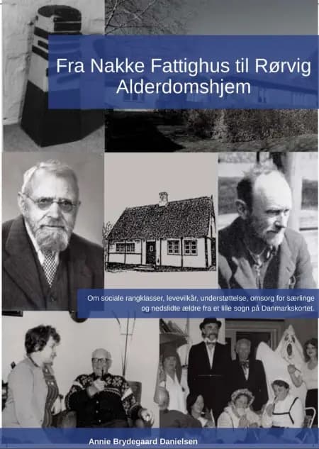 Fra Nakke fattighus til Rørvig alderdomshjem 2.udgave af Annie Brydegaard Danielsen
