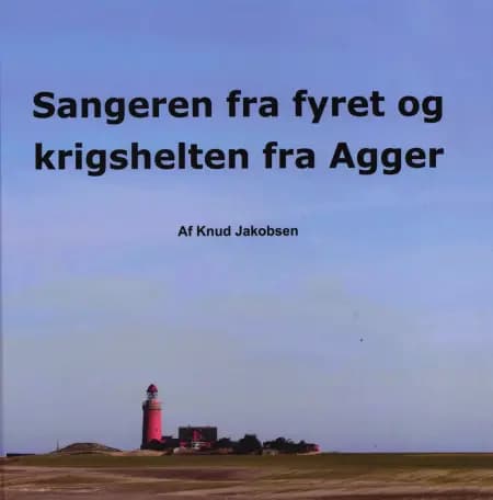 Sangeren fra fyret og krigshelten fra Agger af Knud Jakobsen