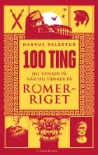 100 ting jeg tænker på når jeg tænker på Romerriget af Magnus Helgerud