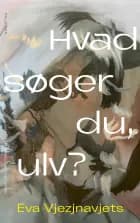 Hvad søger du, ulv? af Eva Vjezjnavjets
