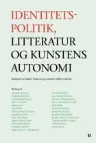 Identitetspolitik, litteratur og kunstens autonomi af Frederik Stjernfelt, Lilian Munk Rösing og Adam Paulsen