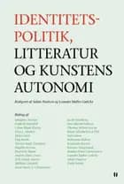Identitetspolitik, litteratur og kunstens autonomi af Frederik Stjernfelt, Adam Paulsen, Lilian Munk Rösing, Madame Nielsen, Maja Lucas, Dag Heede, Anne-Marie Søndergaard Christensen, Birgithe Kosovic, Poul Erik Tøjner, Anders Ehlers Dam, Erik Granly Jensen, Mathias Danbolt, Jacob Wamberg, Jens-Martin Eriksen, Thomas Wiben Jensen, Leander Møller Gøttcke, Sofie Jama og Zadie Smith