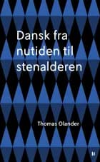 Dansk fra nutiden til stenalderen af Thomas Olander