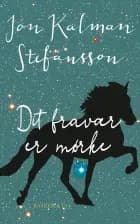 Dit fravær er mørke af Jón Kalman Stefánsson