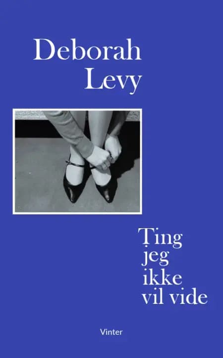 Ting jeg ikke vil vide af Deborah Levy