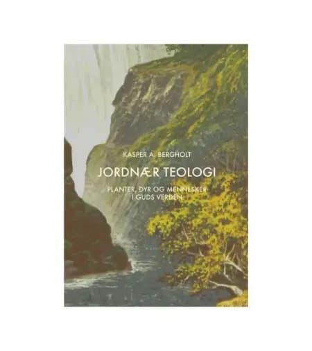 Jordnær teologi - Planter, dyr og mennesker i Guds verden af Kasper A. Bergholt