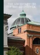 The Architecture of the Glyptotek af Jannie Rosenberg Bendsen, Anna Manly, Gertrud Hvidberg-Hansen, Peter Thule Kristensen, Mogens A. Morgen, Birgitte Kleis, Martin Søberg, Kasper Lægring, Claus Grønne, Anne Jonstrup Simonsen, Kristina Lindholdt, Jakob Ingemann Parby, Vibeke Cristofoli, Ida Carnera, Jesper Christiansen, Eva Tind, Sophia Kalkau og Sif Itona Westerberg