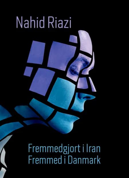 Fremmedgjort i Iran - Fremmed i Danmark af Nahid Riazi