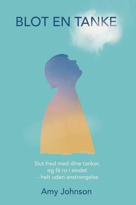 Blot en tanke: Slut fred med dine tanker, og få ro i sindet - helt uden anstrengelse af Amy Johnson