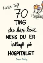 70 ting du kan lave mens du er indlagt på hospitalet af Lasse Toft