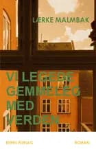 Vi legede gemmeleg med verden af Lærke Malmbak