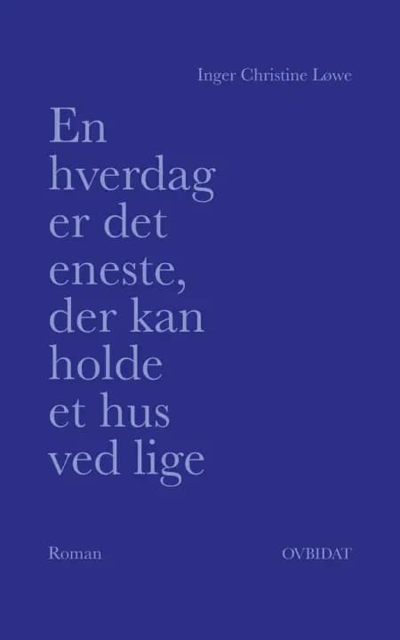 En hverdag er det eneste, der kan holde et hus ved lige af Inger Christine Løwe