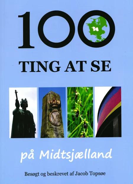 100 ting at se på Midtsjælland af Jacob Topsøe
