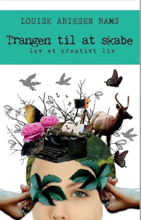 Trangen til at skabe - lev et kreativt liv af Louise Ariesen Rams