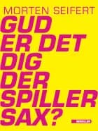 Gud er det dig der spiller sax? af Morten Seifert